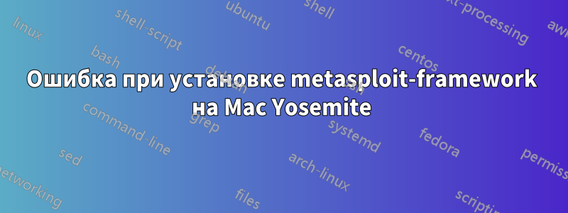 Ошибка при установке metasploit-framework на Mac Yosemite