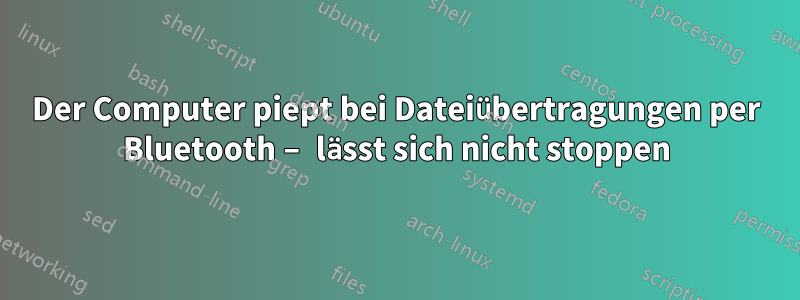 Der Computer piept bei Dateiübertragungen per Bluetooth – lässt sich nicht stoppen