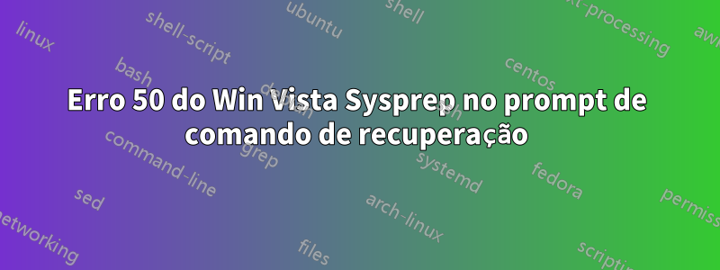 Erro 50 do Win Vista Sysprep no prompt de comando de recuperação