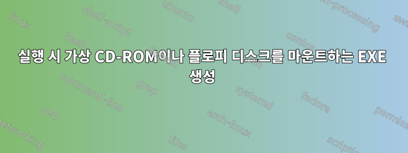 실행 시 가상 CD-ROM이나 플로피 디스크를 마운트하는 EXE 생성