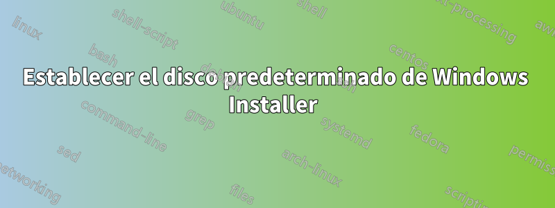 Establecer el disco predeterminado de Windows Installer 