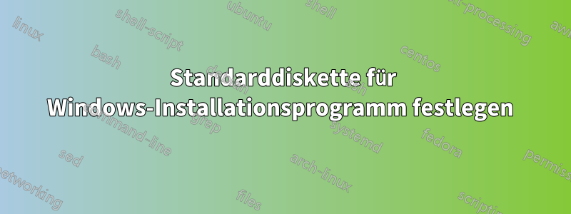 Standarddiskette für Windows-Installationsprogramm festlegen 