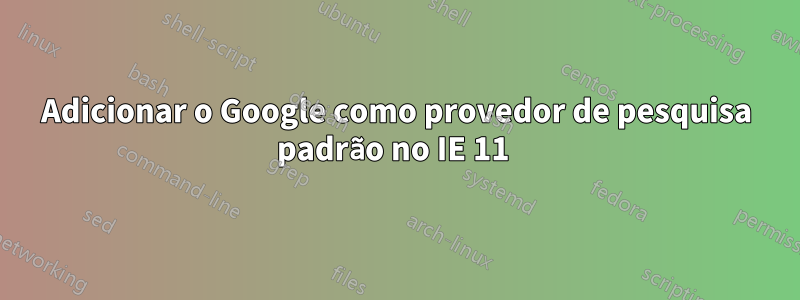 Adicionar o Google como provedor de pesquisa padrão no IE 11 