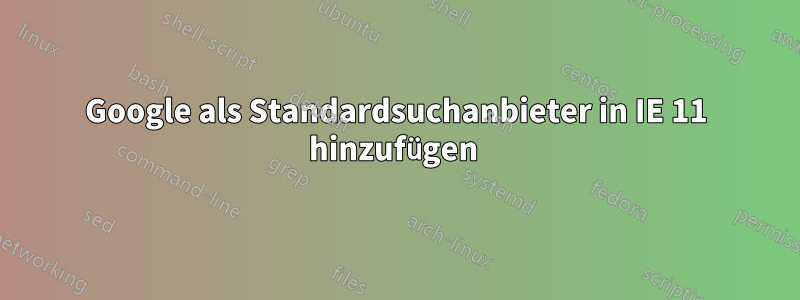 Google als Standardsuchanbieter in IE 11 hinzufügen 