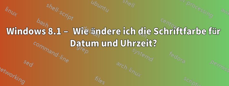 Windows 8.1 – Wie ändere ich die Schriftfarbe für Datum und Uhrzeit?