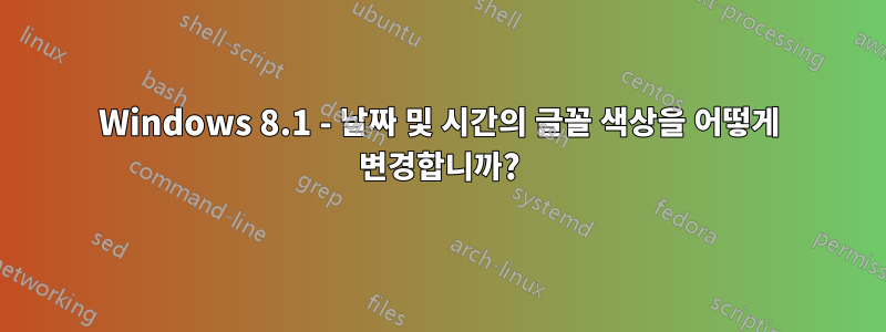 Windows 8.1 - 날짜 및 시간의 글꼴 색상을 어떻게 변경합니까?