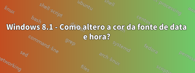 Windows 8.1 - Como altero a cor da fonte de data e hora?