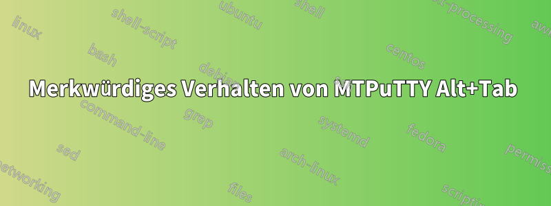 Merkwürdiges Verhalten von MTPuTTY Alt+Tab