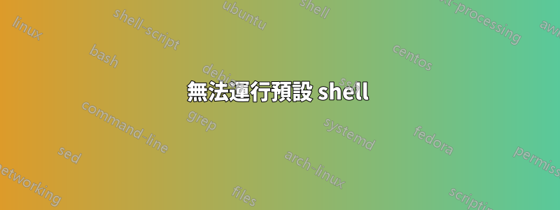 無法運行預設 shell