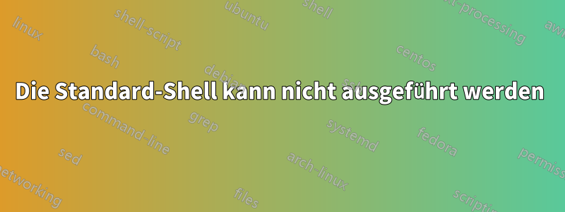 Die Standard-Shell kann nicht ausgeführt werden