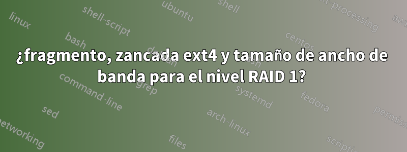 ¿fragmento, zancada ext4 y tamaño de ancho de banda para el nivel RAID 1?