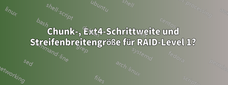 Chunk-, Ext4-Schrittweite und Streifenbreitengröße für RAID-Level 1?