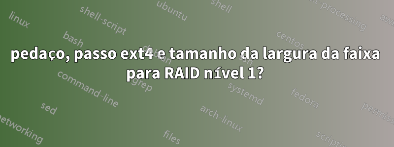 pedaço, passo ext4 e tamanho da largura da faixa para RAID nível 1?