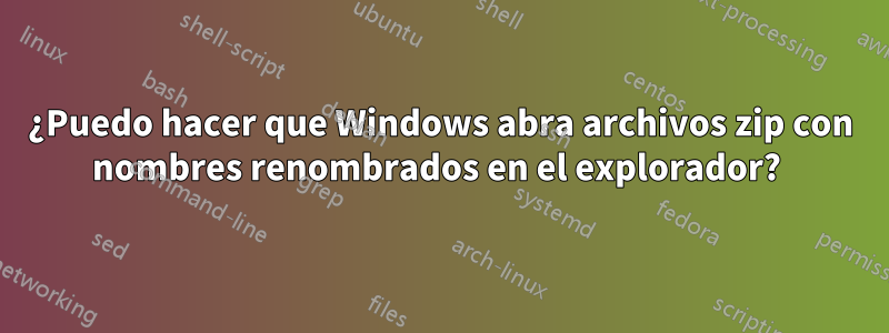 ¿Puedo hacer que Windows abra archivos zip con nombres renombrados en el explorador? 