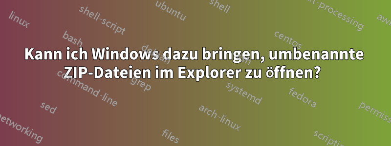 Kann ich Windows dazu bringen, umbenannte ZIP-Dateien im Explorer zu öffnen? 