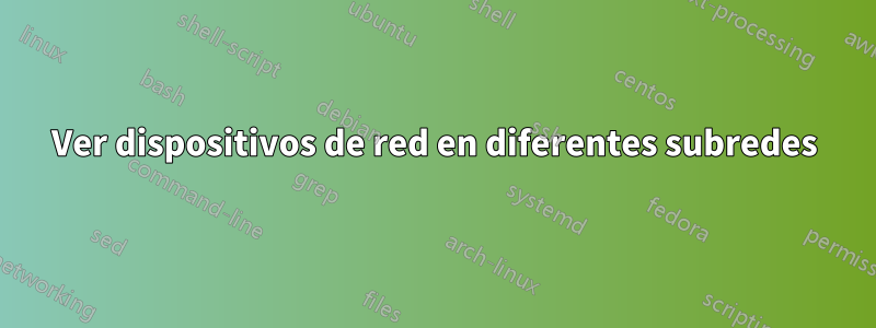 Ver dispositivos de red en diferentes subredes