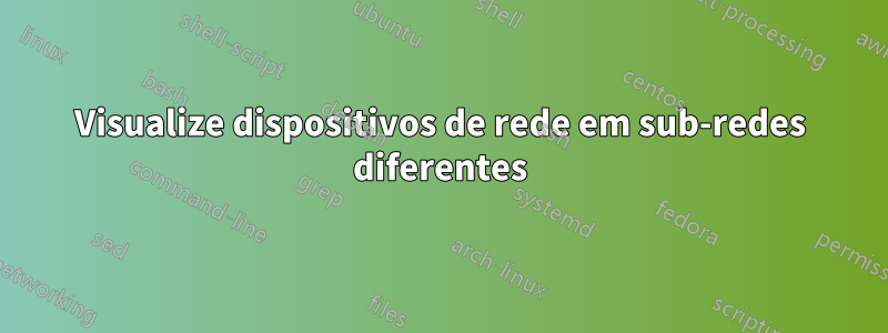 Visualize dispositivos de rede em sub-redes diferentes