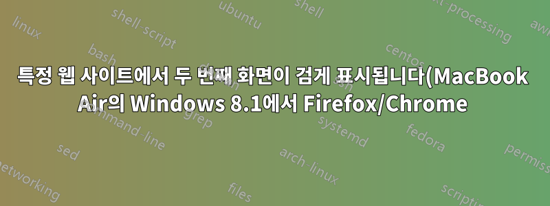 특정 웹 사이트에서 두 번째 화면이 검게 표시됩니다(MacBook Air의 Windows 8.1에서 Firefox/Chrome).