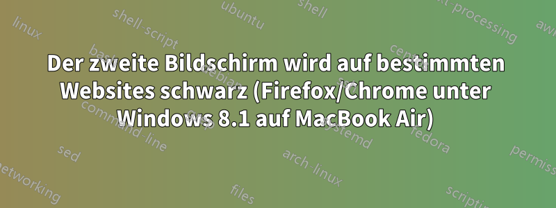 Der zweite Bildschirm wird auf bestimmten Websites schwarz (Firefox/Chrome unter Windows 8.1 auf MacBook Air)