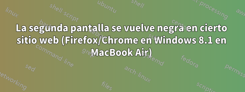 La segunda pantalla se vuelve negra en cierto sitio web (Firefox/Chrome en Windows 8.1 en MacBook Air)