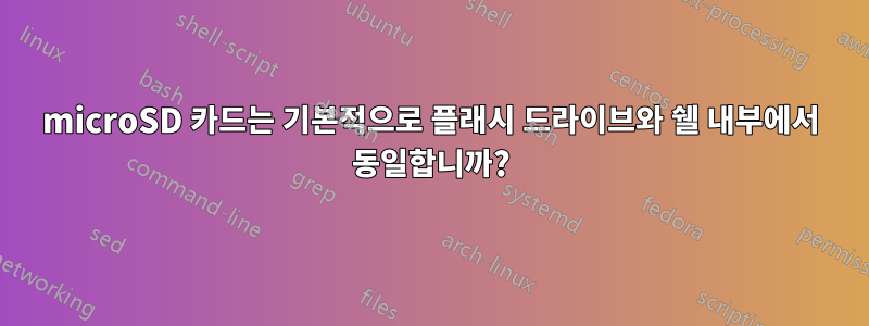 microSD 카드는 기본적으로 플래시 드라이브와 쉘 내부에서 동일합니까?