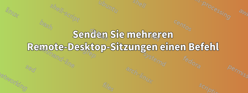 Senden Sie mehreren Remote-Desktop-Sitzungen einen Befehl