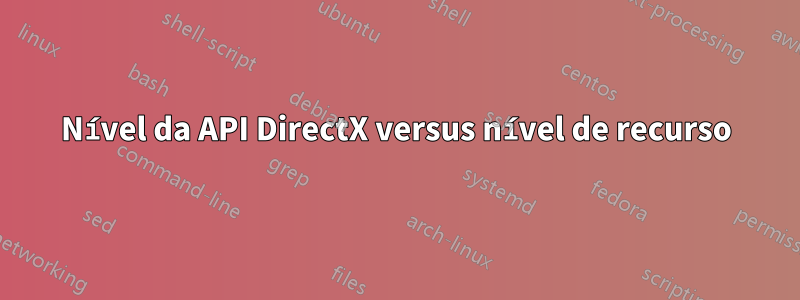 Nível da API DirectX versus nível de recurso