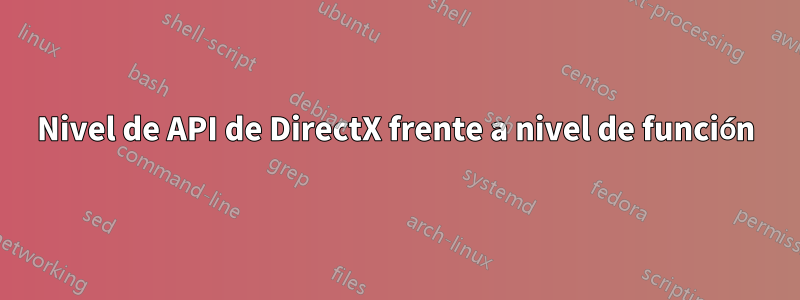 Nivel de API de DirectX frente a nivel de función