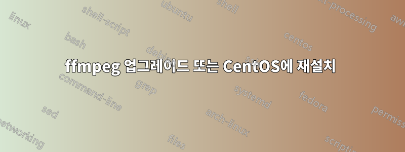 ffmpeg 업그레이드 또는 CentOS에 재설치