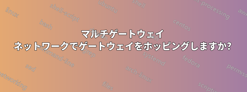 マルチゲートウェイ ネットワークでゲートウェイをホッピングしますか?