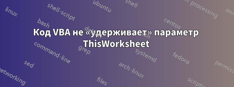 Код VBA не «удерживает» параметр ThisWorksheet