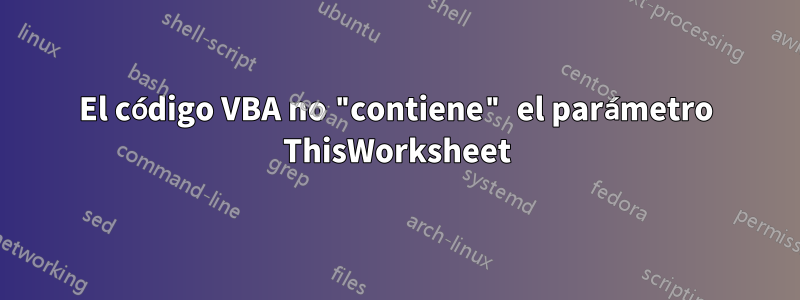 El código VBA no "contiene" el parámetro ThisWorksheet