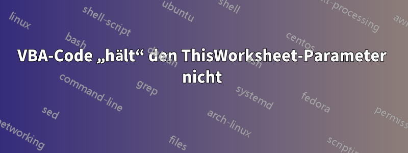 VBA-Code „hält“ den ThisWorksheet-Parameter nicht