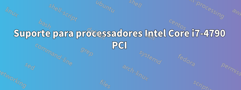 Suporte para processadores Intel Core i7-4790 PCI