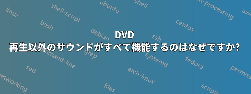 DVD 再生以外のサウンドがすべて機能するのはなぜですか?