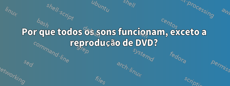 Por que todos os sons funcionam, exceto a reprodução de DVD?