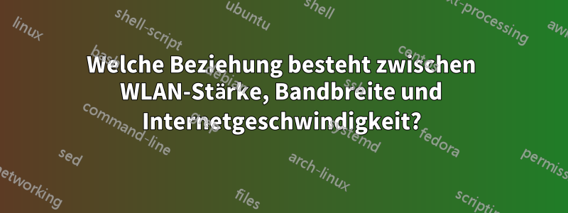 Welche Beziehung besteht zwischen WLAN-Stärke, Bandbreite und Internetgeschwindigkeit?