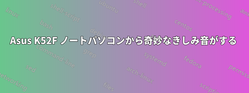 Asus K52F ノートパソコンから奇妙なきしみ音がする