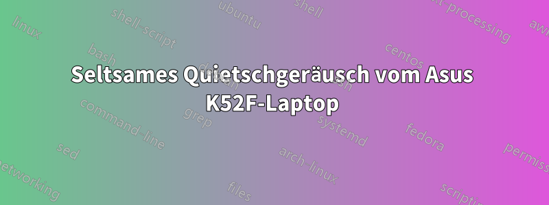 Seltsames Quietschgeräusch vom Asus K52F-Laptop