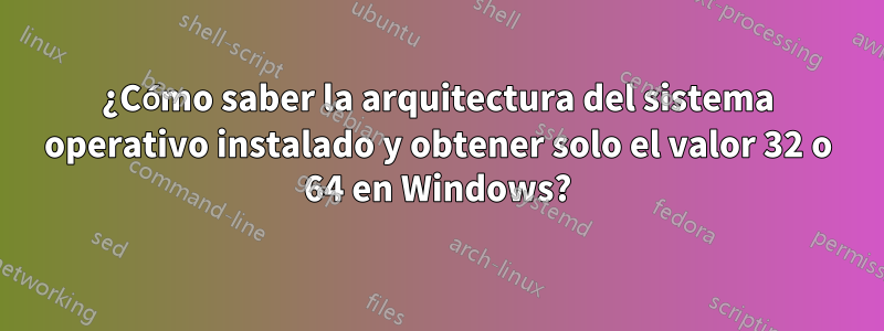 ¿Cómo saber la arquitectura del sistema operativo instalado y obtener solo el valor 32 o 64 en Windows?