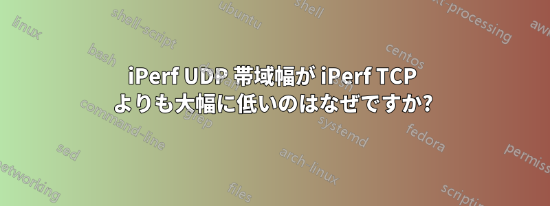 iPerf UDP 帯域幅が iPerf TCP よりも大幅に低いのはなぜですか?