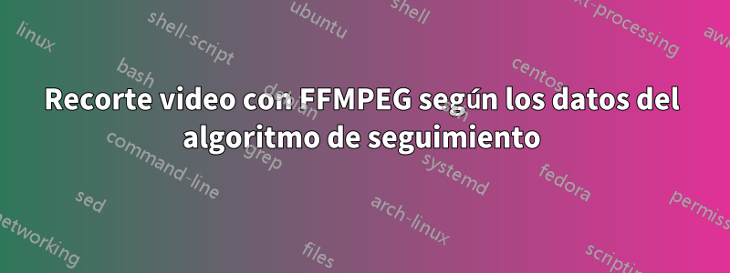 Recorte video con FFMPEG según los datos del algoritmo de seguimiento