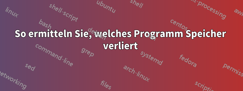 So ermitteln Sie, welches Programm Speicher verliert