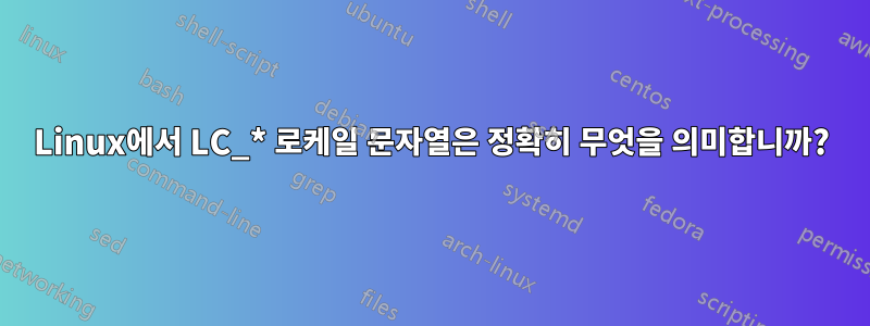 Linux에서 LC_* 로케일 문자열은 정확히 무엇을 의미합니까?