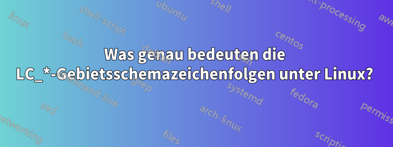 Was genau bedeuten die LC_*-Gebietsschemazeichenfolgen unter Linux?