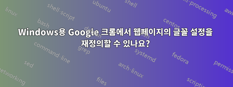 Windows용 Google 크롬에서 웹페이지의 글꼴 설정을 재정의할 수 있나요?