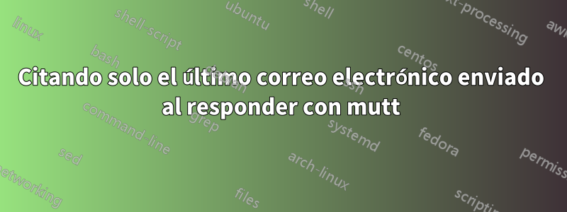 Citando solo el último correo electrónico enviado al responder con mutt