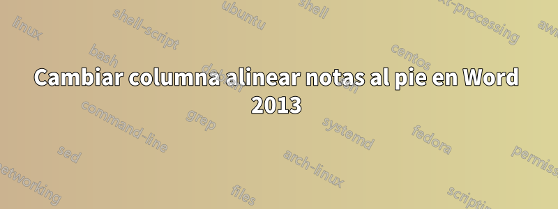 Cambiar columna alinear notas al pie en Word 2013