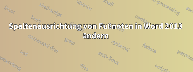 Spaltenausrichtung von Fußnoten in Word 2013 ändern