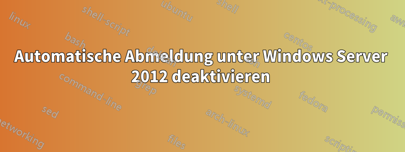 Automatische Abmeldung unter Windows Server 2012 deaktivieren